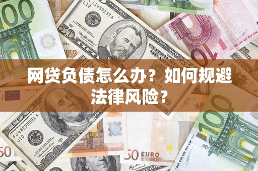 武汉网贷负债怎么办？如何规避法律风险？