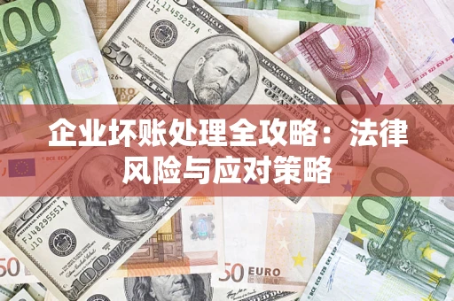 武汉企业坏账处理全攻略：法律风险与应对策略