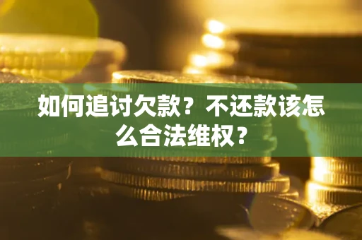 武汉如何追讨欠款？不还款该怎么合法维权？