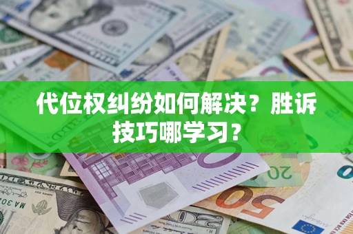 武汉代位权纠纷如何解决？胜诉技巧哪学习？