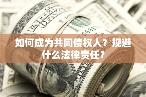 武汉如何成为共同债权人？规避什么法律责任？