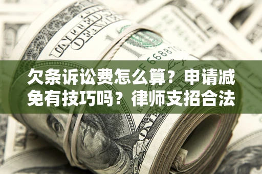 武汉欠条诉讼费怎么算？申请减免有技巧吗？律师支招合法省钱
