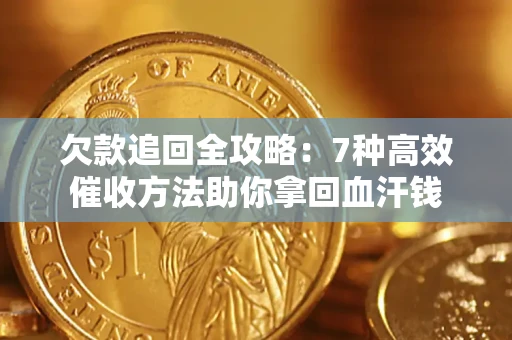 武汉欠款追回全攻略：7种高效催收方法助你拿回血汗钱