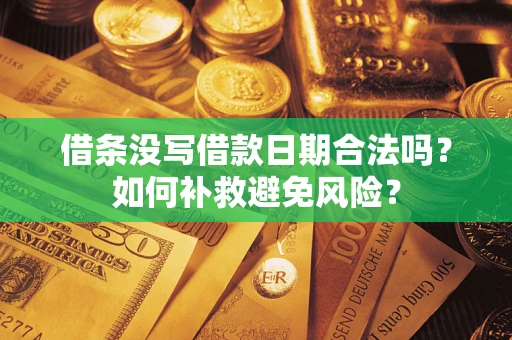 武汉借条没写借款日期合法吗？如何补救避免风险？
