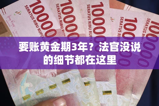 武汉要账黄金期3年？法官没说的细节都在这里
