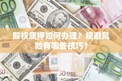 武汉股权质押如何办理？规避风险有哪些技巧？
