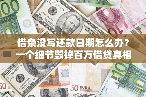 武汉借条没写还款日期怎么办？一个细节毁掉百万借贷真相