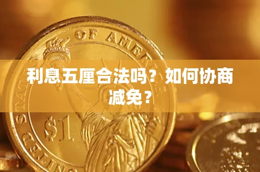 武汉利息五厘合法吗？如何协商减免？