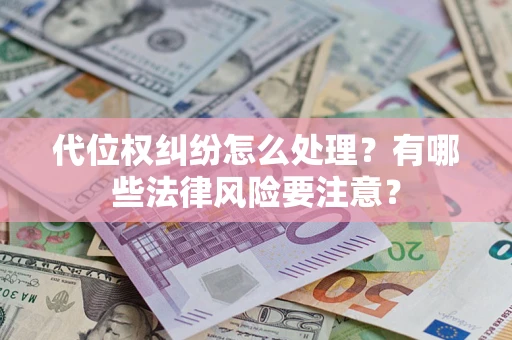 武汉代位权纠纷怎么处理？有哪些法律风险要注意？