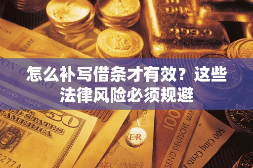 武汉怎么补写借条才有效？这些法律风险必须规避