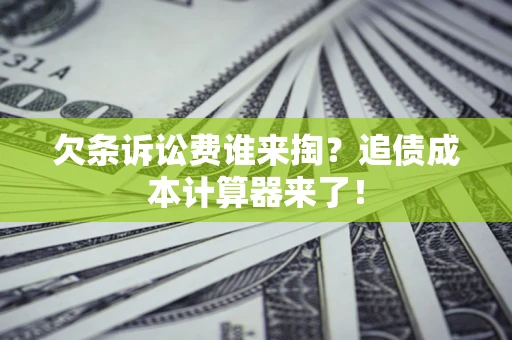 武汉欠条诉讼费谁来掏？追债成本计算器来了！