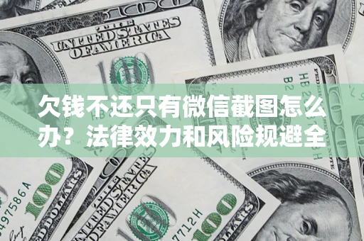 武汉欠钱不还只有微信截图怎么办？法律效力和风险规避全解析