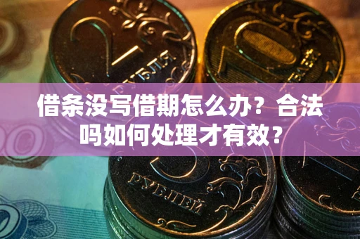 武汉借条没写借期怎么办？合法吗如何处理才有效？