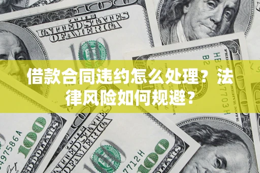 武汉借款合同违约怎么处理？法律风险如何规避？