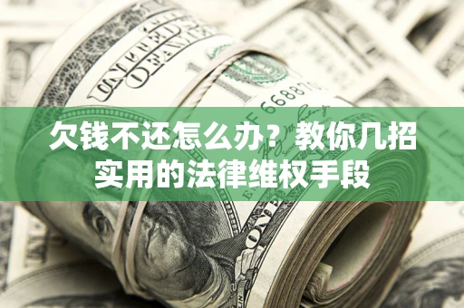 武汉欠钱不还怎么办？教你几招实用的法律维权手段