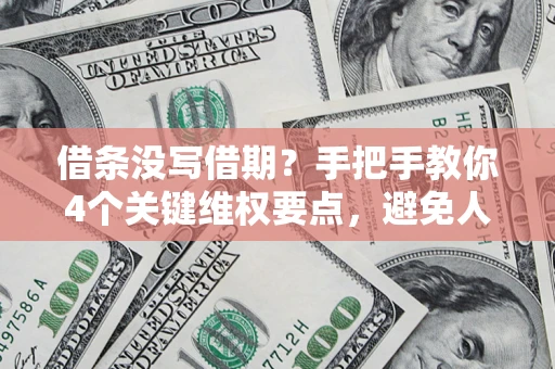武汉借条没写借期？手把手教你4个关键维权要点，避免人财两空