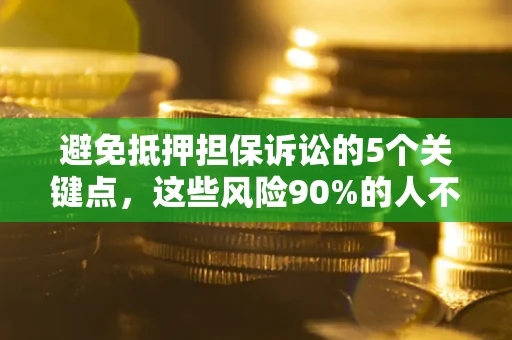 武汉避免抵押担保诉讼的5个关键点，这些风险90%的人不知道！