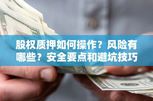 武汉股权质押如何操作？风险有哪些？安全要点和避坑技巧？