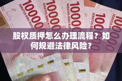 武汉股权质押怎么办理流程？如何规避法律风险？