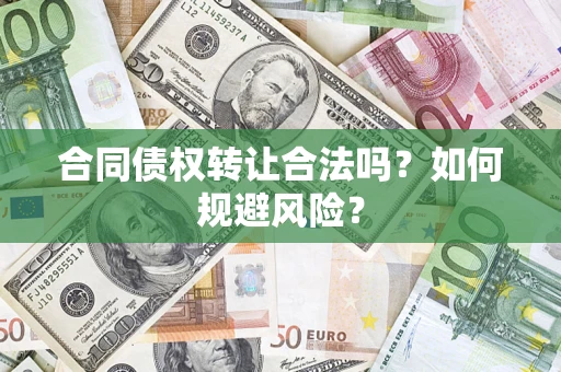 武汉合同债权转让合法吗?如何规避风险? 武汉合同债权转让合法吗?如何规避风险?
