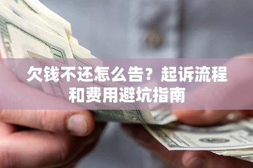 武汉欠钱不还怎么告?起诉流程和费用避坑指南 武汉欠钱不还怎么告?起诉流程和费用避坑指南