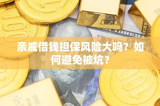 武汉亲戚借钱担保风险大吗？如何避免被坑？
