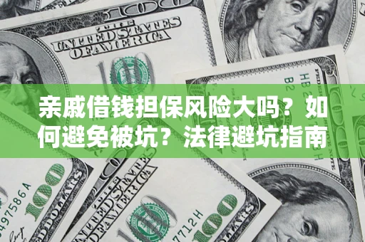 武汉亲戚借钱担保风险大吗？如何避免被坑？法律避坑指南