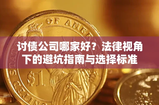 武汉讨债公司哪家好？法律视角下的避坑指南与选择标准