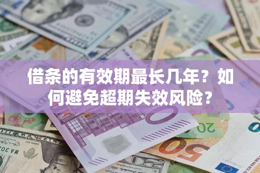 武汉借条的有效期最长几年？如何避免超期失效风险？