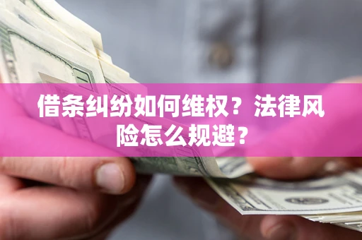 武汉借条纠纷如何维权？法律风险怎么规避？