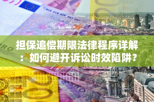 武汉担保追偿期限法律程序详解：如何避开诉讼时效陷阱？
