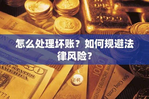 武汉怎么处理坏账？如何规避法律风险？