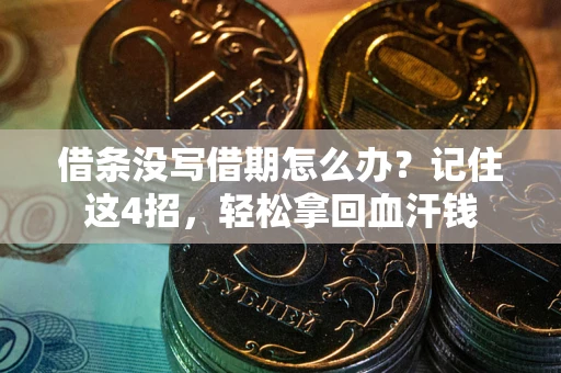 武汉借条没写借期怎么办？记住这4招，轻松拿回血汗钱
