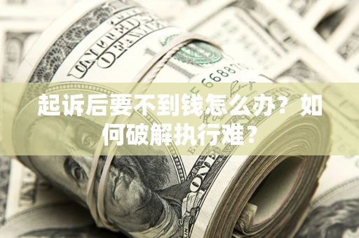 武汉起诉后要不到钱怎么办？如何破解执行难？