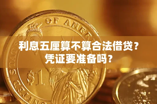 武汉利息五厘算不算合法借贷？凭证要准备吗？