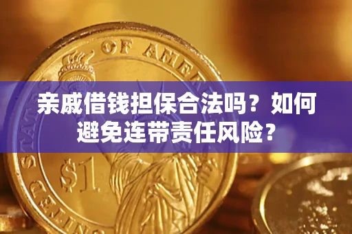 武汉亲戚借钱担保合法吗？如何避免连带责任风险？