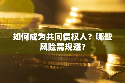 武汉如何成为共同债权人？哪些风险需规避？