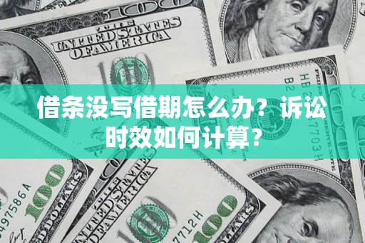 武汉借条没写借期怎么办？诉讼时效如何计算？