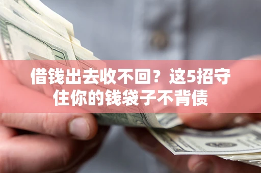 武汉借钱出去收不回？这5招守住你的钱袋子不背债
