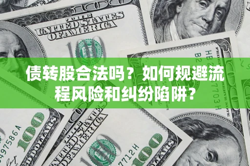 武汉债转股合法吗？如何规避流程风险和纠纷陷阱？