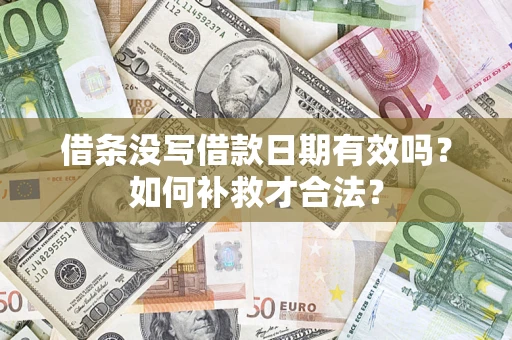 武汉借条没写借款日期有效吗？如何补救才合法？