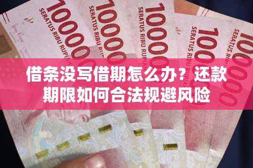 武汉借条没写借期怎么办？还款期限如何合法规避风险
