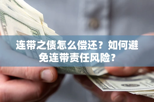武汉连带之债怎么偿还？如何避免连带责任风险？